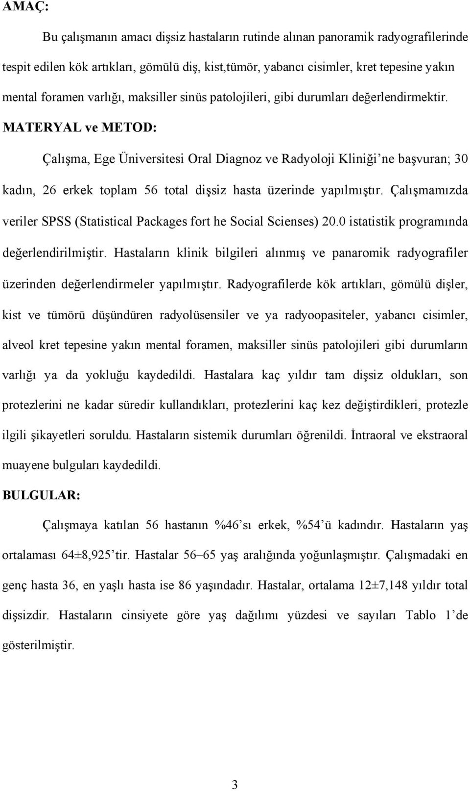 MATERYAL ve METOD: Çalışma, Ege Üniversitesi Oral Diagnoz ve Radyoloji Kliniği ne başvuran; 30 kadın, 26 erkek toplam 56 total dişsiz hasta üzerinde yapılmıştır.