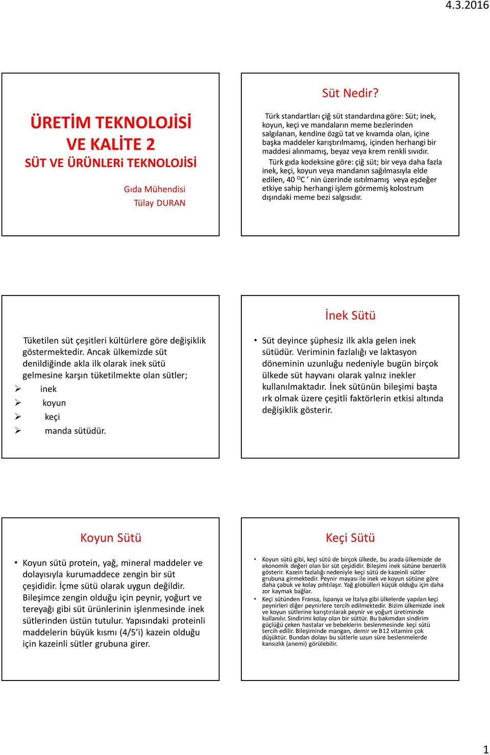 kendine özgü tat ve kıvamda olan, içine başka maddeler karıştırılmamış, içinden herhangi bir maddesi alınmamış, beyaz veya krem renkli sıvıdır.