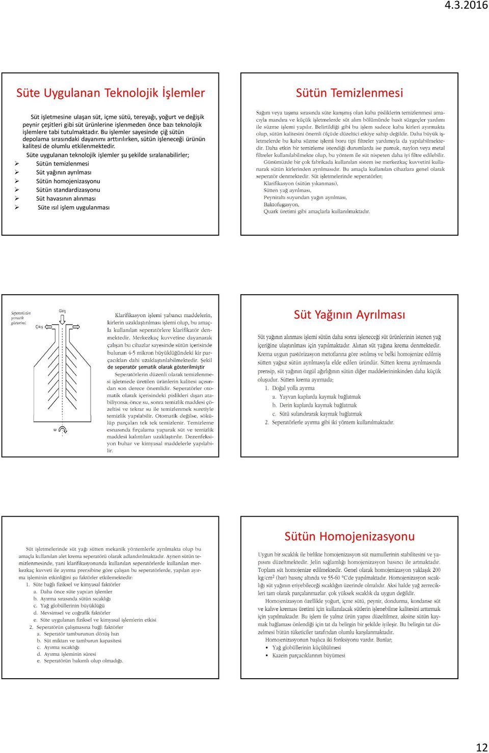 Bu işlemler sayesinde çiğ sütün depolama sırasındaki dayanımı arttırılırken, sütün işleneceği ürünün kalitesi de olumlu etkilenmektedir.