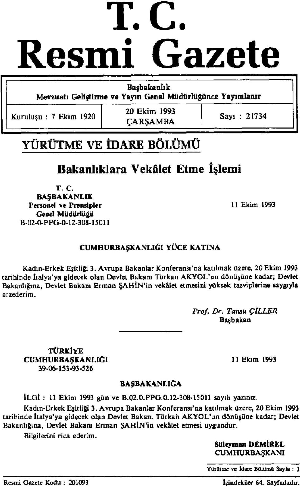 Avrupa Bakanlar Konferansı'na katılmak üzere, 20 Ekim 1993 tarihinde İtalya'ya gidecek olan Devlet Bakanı Türkan AKYOL'un dönüşüne kadar; Devlet Bakanlığına, Devlet Bakam Erman ŞAHİN'in vekâlet
