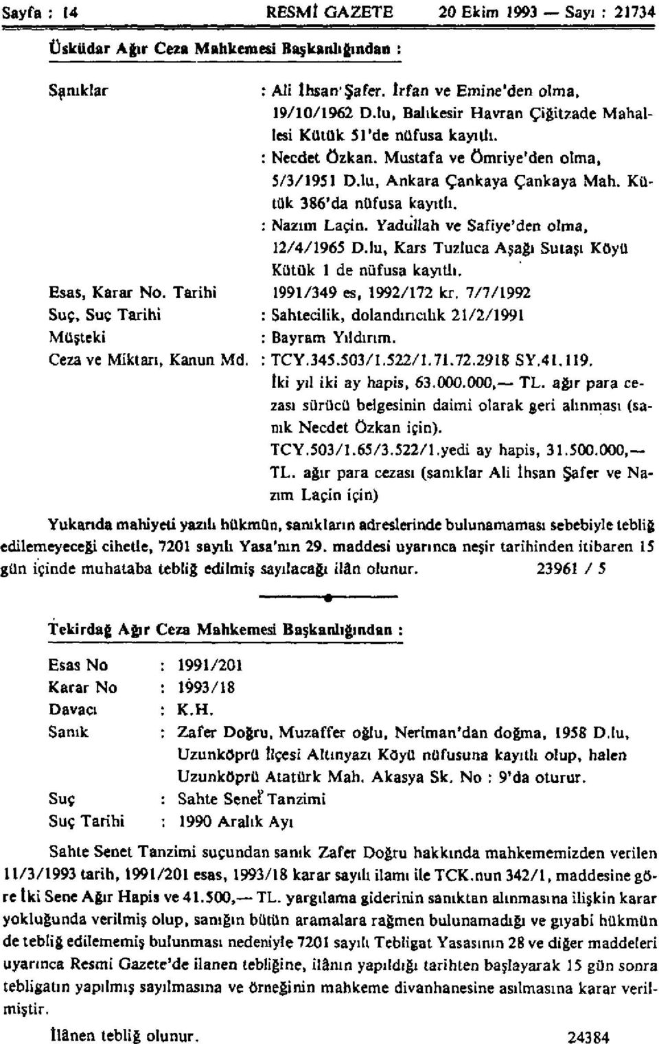 Yadullah ve Safiye'den olma, 12/4/1965 D.lu, Kars Tuzluca Aşağı Sutaşı Köyü Kütük 1 de nüfusa kayıtlı. Esas, Karar No. Tarihi 1991/349 es, 1992/172 kr.