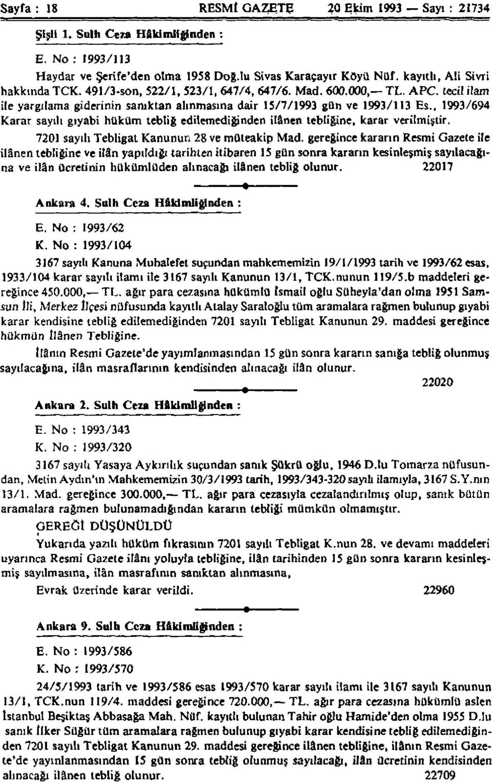 , 1993/694 Karar sayılı gıyabi hüküm tebliğ edilemediğinden ilânen tebliğine, karar verilmiştir. 7201 sayılı Tebligat Kanunun 28 ve müteakip Mad.