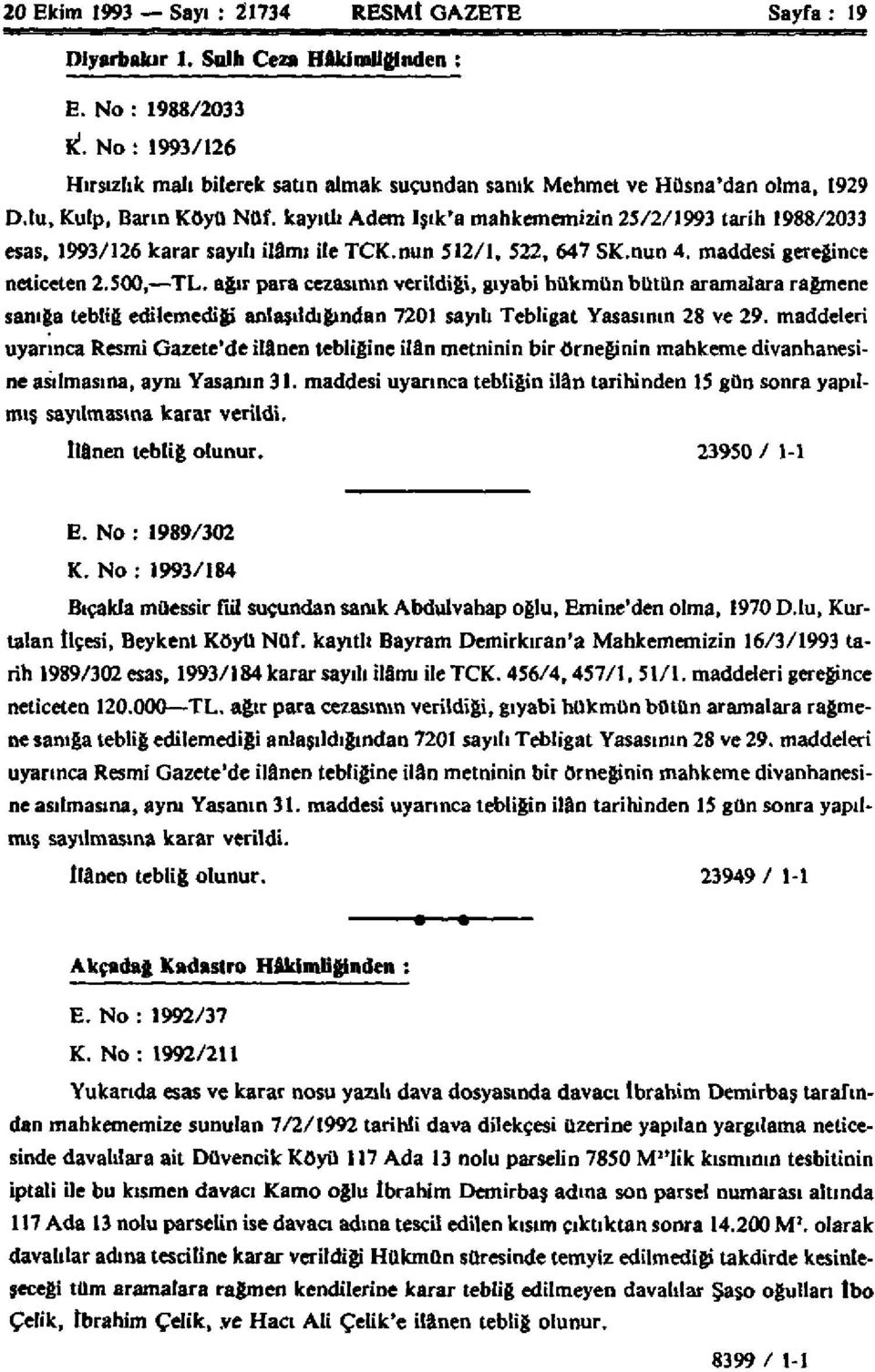 kayıtlı Adem Işık'a mahkememizin 25/2/1993 tarih 1988/2033 esas, 1993/126 karar sayılı ilâmı ile TCK.nun 512/1, 522, 647 SK.nun 4. maddesi gereğince neticeten 2.500, TL.