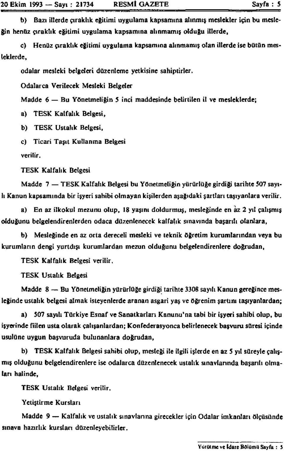 Odalarca Verilecek Mesleki Belgeler Madde 6 Bu Yönetmeliğin 5 inci maddesinde belirtilen il ve mesleklerde; a) TESK Kalfalık Belgesi, b) TESK Ustalık Belgesi, c) Ticari Taşıt Kullanma Belgesi verilir.