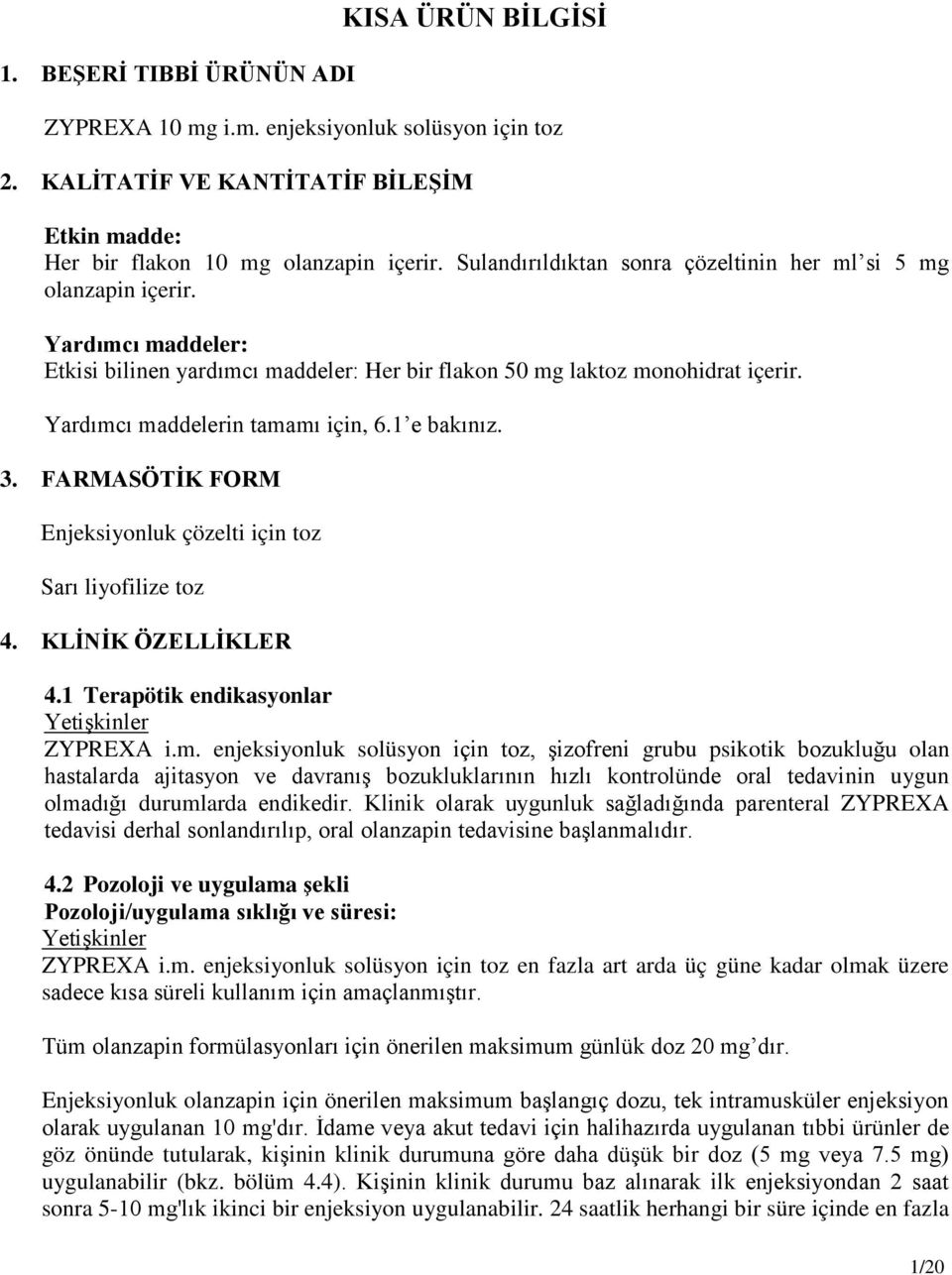 Yardımcı maddelerin tamamı için, 6.1 e bakınız. 3. FARMASÖTİK FORM Enjeksiyonluk çözelti için toz Sarı liyofilize toz 4. KLİNİK ÖZELLİKLER 4.1 Terapötik endikasyonlar Yetişkinler ZYPREXA i.m. enjeksiyonluk solüsyon için toz, şizofreni grubu psikotik bozukluğu olan hastalarda ajitasyon ve davranış bozukluklarının hızlı kontrolünde oral tedavinin uygun olmadığı durumlarda endikedir.