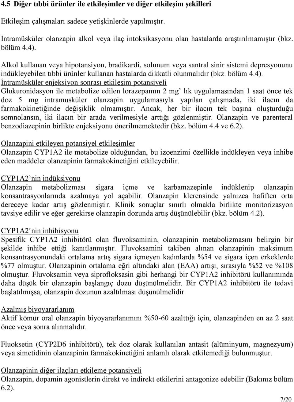 Alkol kullanan veya hipotansiyon, bradikardi, solunum veya santral sinir sistemi depresyonunu indükleyebilen tıbbi ürünler kullanan hastalarda dikkatli olunmalıdır (bkz. bölüm 4.4).