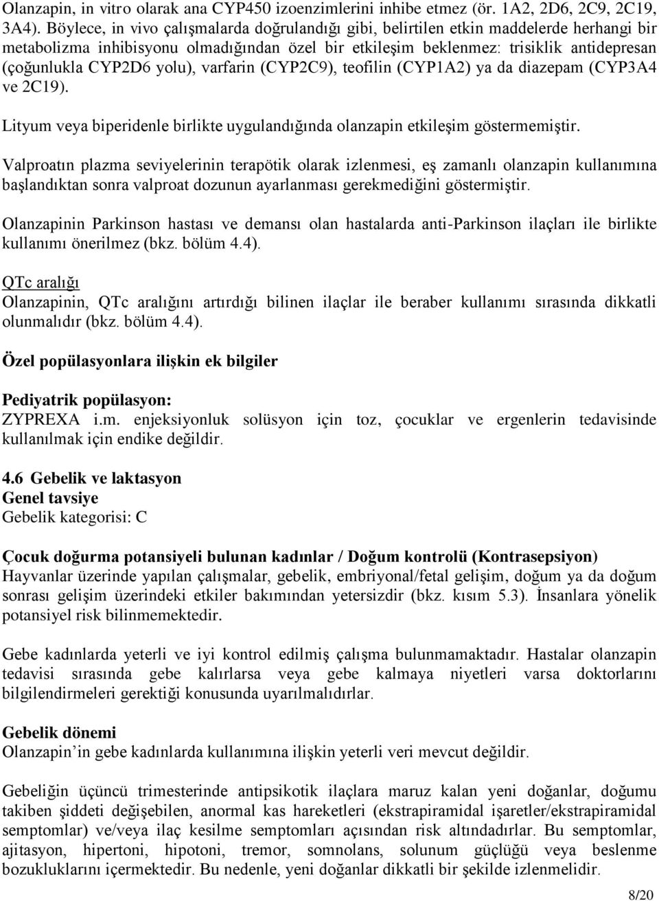 yolu), varfarin (CYP2C9), teofilin (CYP1A2) ya da diazepam (CYP3A4 ve 2C19). Lityum veya biperidenle birlikte uygulandığında olanzapin etkileşim göstermemiştir.