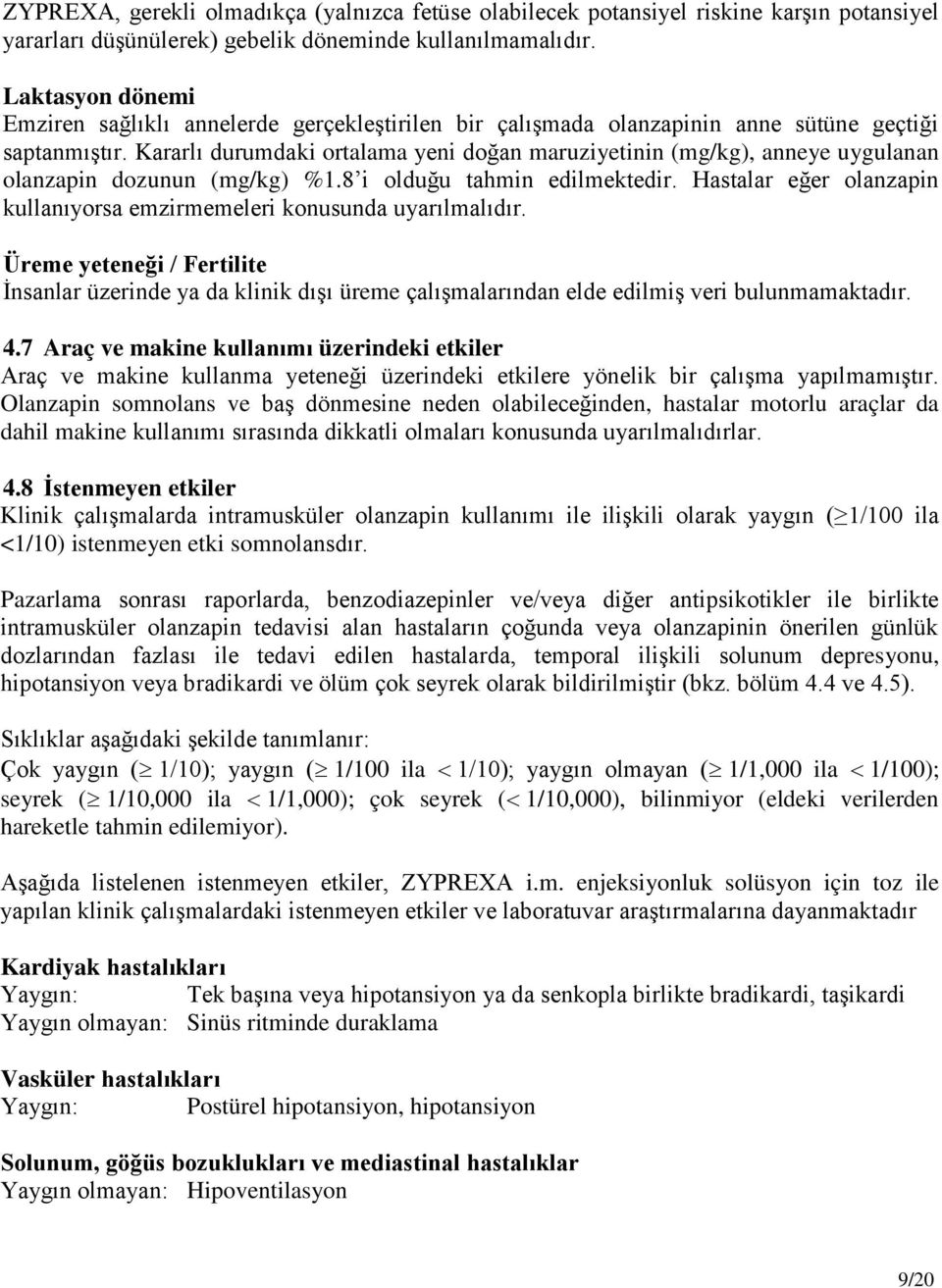 Kararlı durumdaki ortalama yeni doğan maruziyetinin (mg/kg), anneye uygulanan olanzapin dozunun (mg/kg) %1.8 i olduğu tahmin edilmektedir.