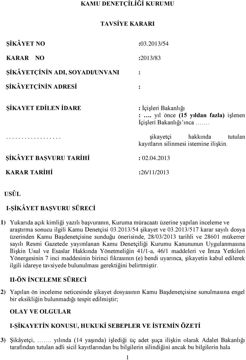 2013 KARAR TARİHİ :26/11/2013 USÛL I-ŞİKÂYET BAŞVURU SÜRECİ 1) Yukarıda açık kimliği yazılı başvuranın, Kuruma müracaatı üzerine yapılan inceleme ve araştırma sonucu ilgili Kamu Denetçisi 03.