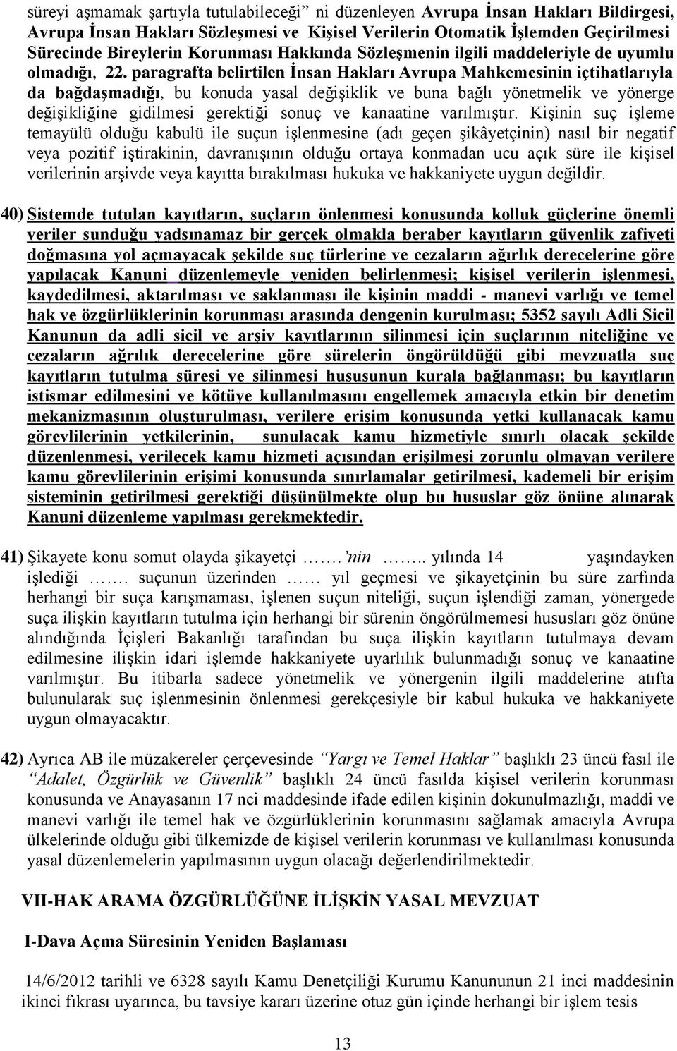 paragrafta belirtilen İnsan Hakları Avrupa Mahkemesinin içtihatlarıyla da bağdaşmadığı, bu konuda yasal değişiklik ve buna bağlı yönetmelik ve yönerge değişikliğine gidilmesi gerektiği sonuç ve