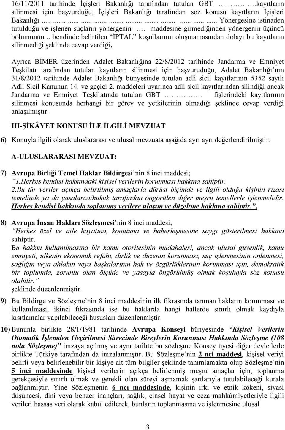 . bendinde belirtilen İPTAL koşullarının oluşmamasından dolayı bu kayıtların silinmediği şeklinde cevap verdiği, Ayrıca BİMER üzerinden Adalet Bakanlığına 22/8/2012 tarihinde Jandarma ve Emniyet