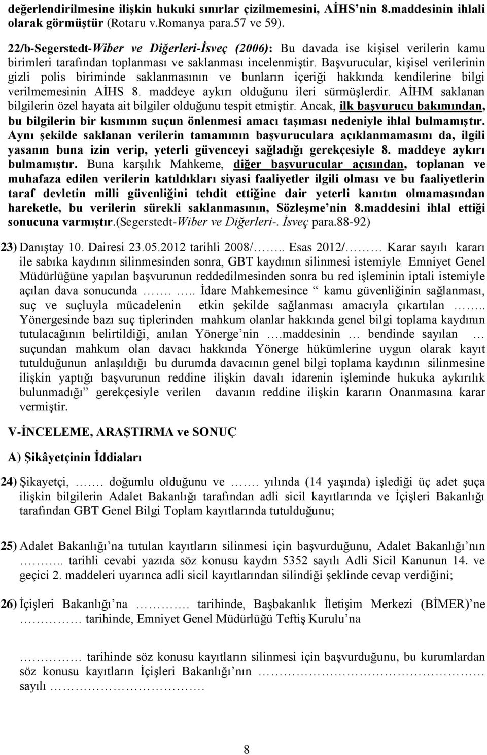 Başvurucular, kişisel verilerinin gizli polis biriminde saklanmasının ve bunların içeriği hakkında kendilerine bilgi verilmemesinin AİHS 8. maddeye aykırı olduğunu ileri sürmüşlerdir.