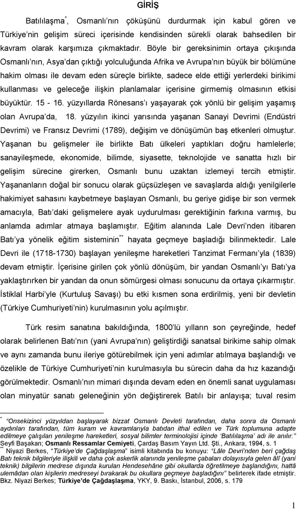 birikimi kullanması ve geleceğe ilişkin planlamalar içerisine girmemiş olmasının etkisi büyüktür. 15-16. yüzyıllarda Rönesans ı yaşayarak çok yönlü bir gelişim yaşamış olan Avrupa da, 18.