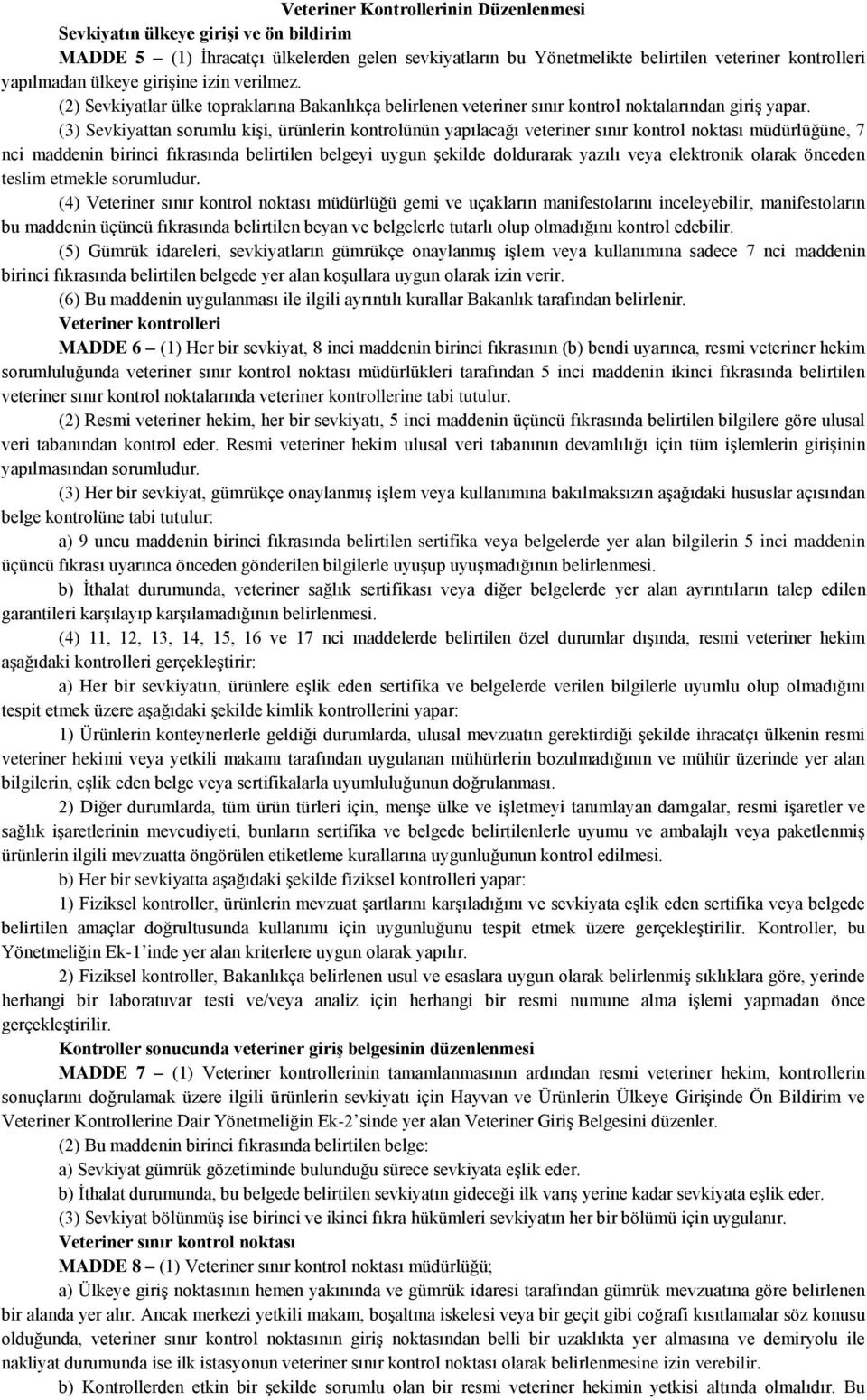 (3) Sevkiyattan sorumlu kişi, ürünlerin kontrolünün yapılacağı veteriner sınır kontrol noktası müdürlüğüne, 7 nci maddenin birinci fıkrasında belirtilen belgeyi uygun şekilde doldurarak yazılı veya