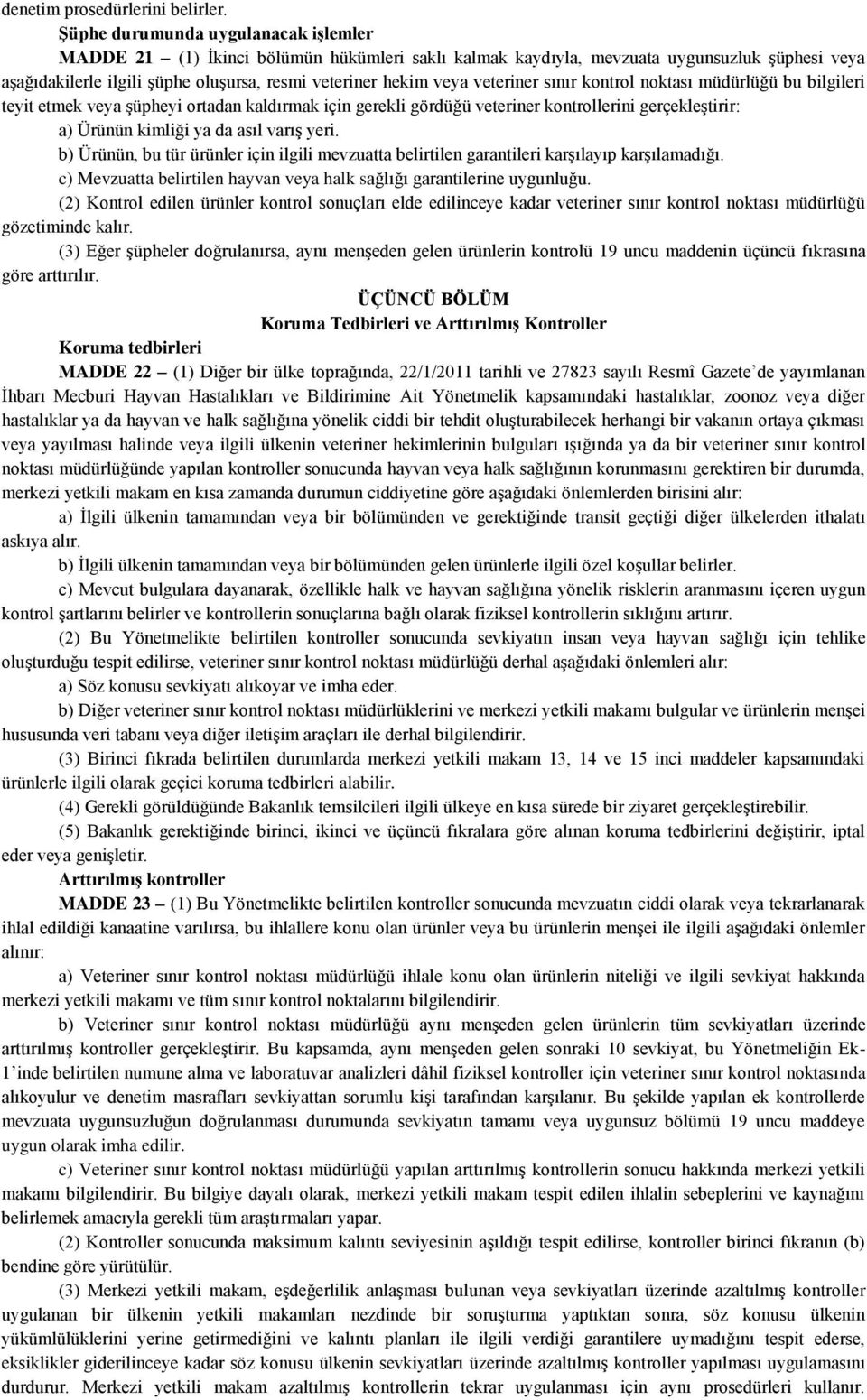 veteriner sınır kontrol noktası müdürlüğü bu bilgileri teyit etmek veya şüpheyi ortadan kaldırmak için gerekli gördüğü veteriner kontrollerini gerçekleştirir: a) Ürünün kimliği ya da asıl varış yeri.