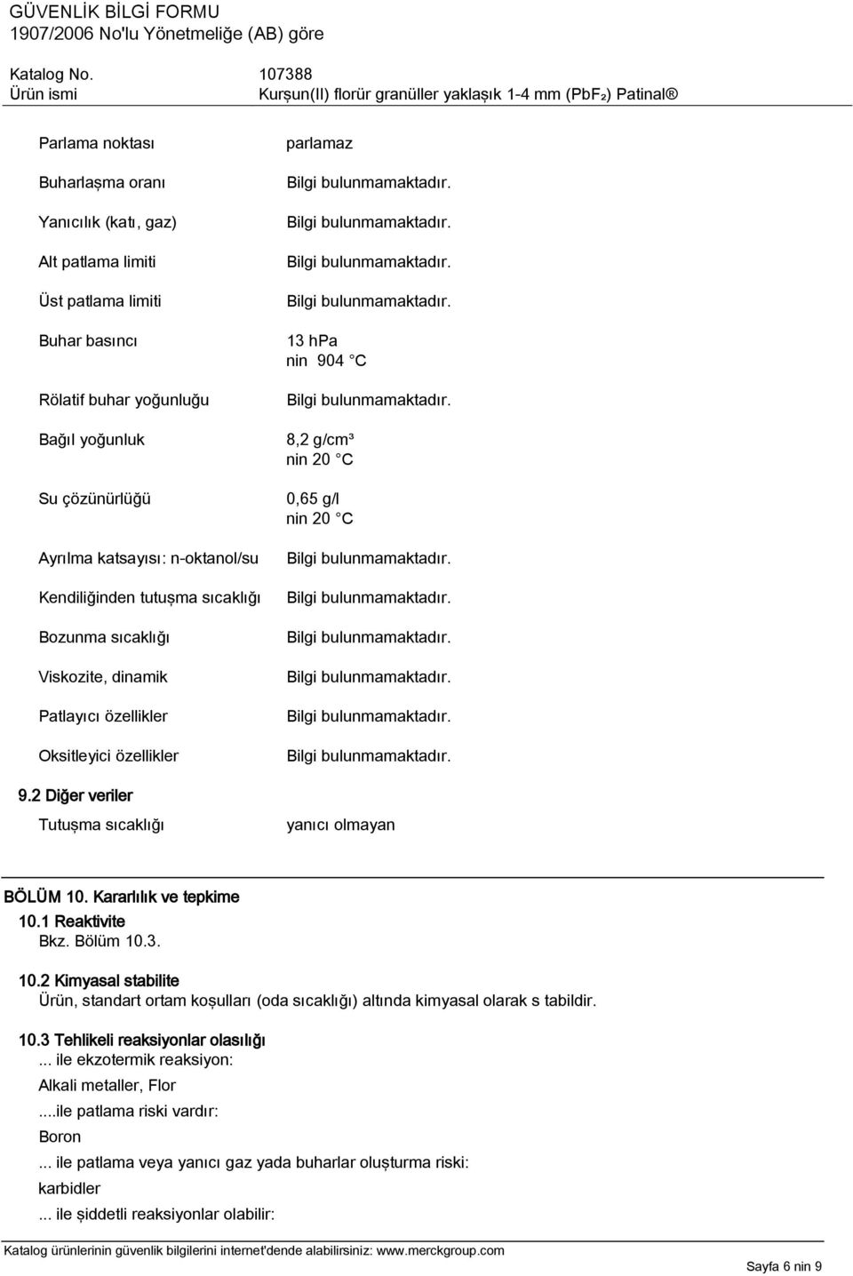 2 Diğer veriler Tutuşma sıcaklığı yanıcı olmayan BÖLÜM 10. Kararlılık ve tepkime 10.1 Reaktivite Bkz. Bölüm 10.3. 10.2 Kimyasal stabilite Ürün, standart ortam koşulları (oda sıcaklığı) altında kimyasal olarak s tabildir.