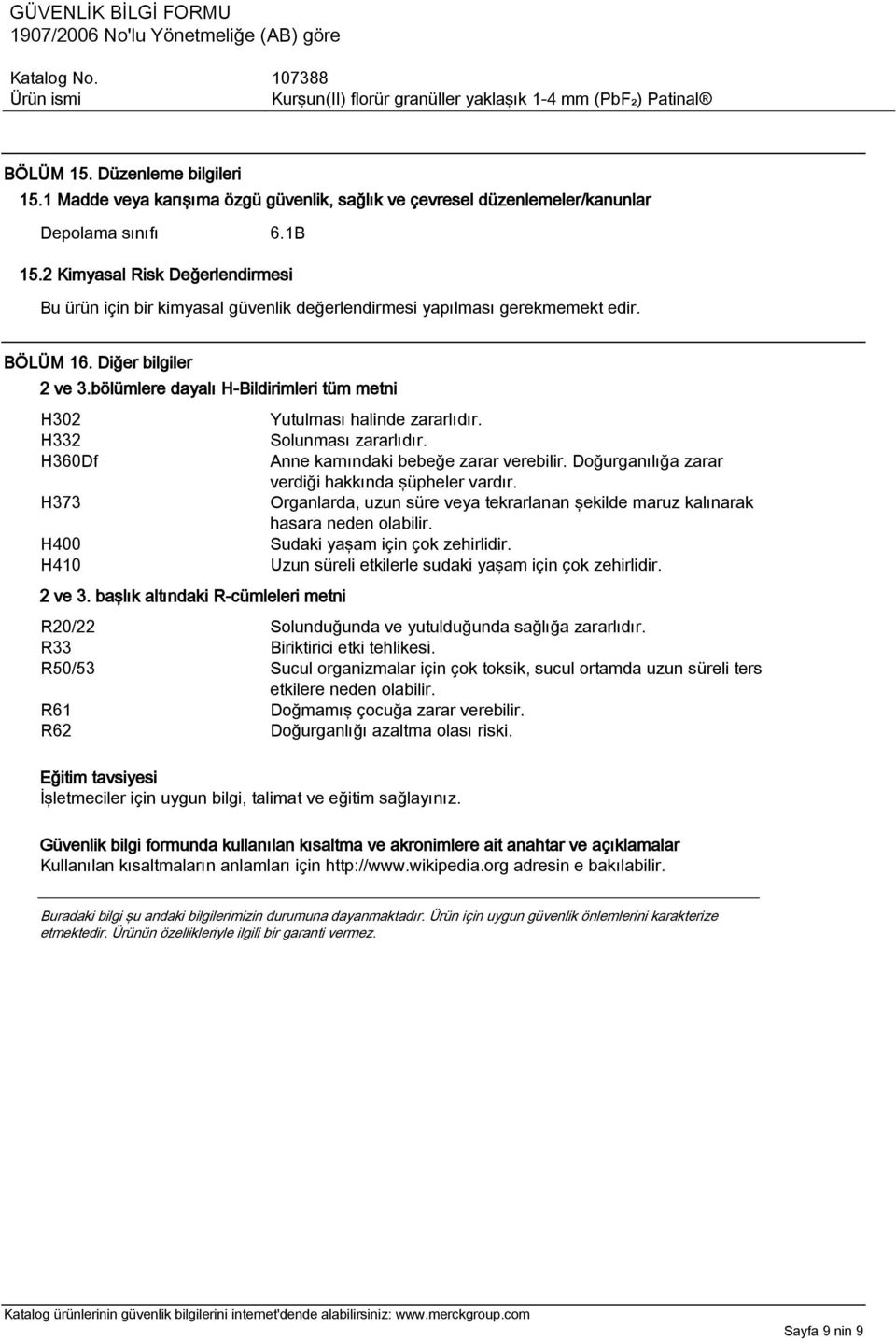 bölümlere dayalı H-Bildirimleri tüm metni H302 H332 H360Df H373 H400 H410 2 ve 3. başlık altındaki R-cümleleri metni Yutulması halinde zararlıdır. Solunması zararlıdır.