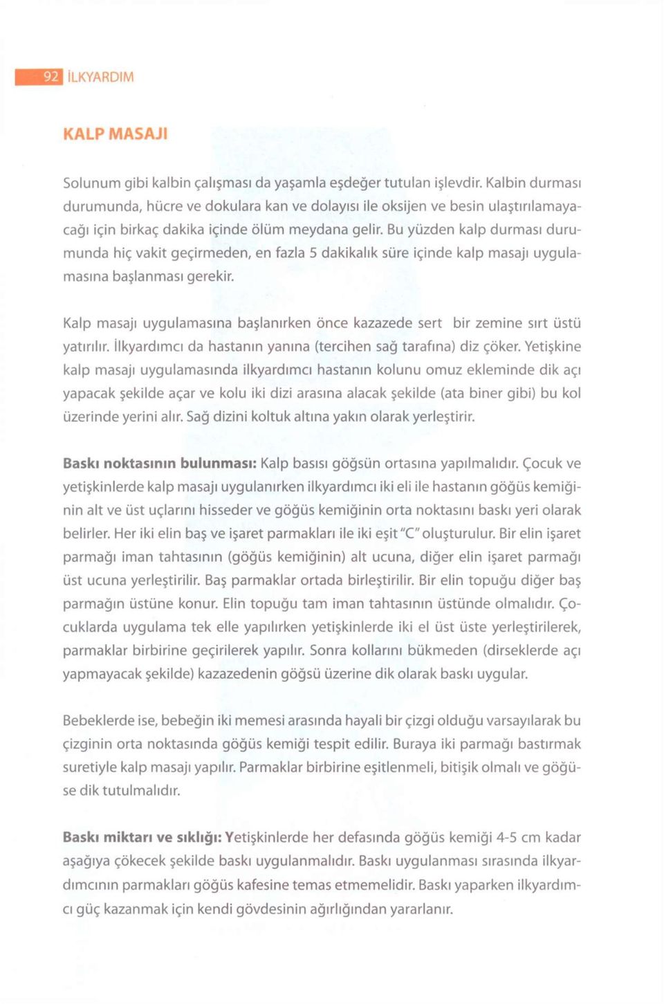 Bu yüzden kalp durması durumunda hiç vakit geçirmeden, en fazla 5 dakikalık süre içinde kalp masajı uygulamasına başlanması gerekir.