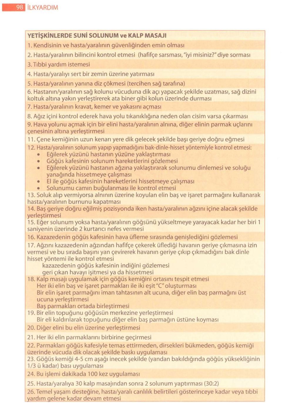 Hastanın/yaralının sağ kolunu vücuduna dik açı yapacak şekilde uzatması, sağ dizini koltuk altına yakın yerleştirerek ata biner gibi kolun üzerinde durması 7.