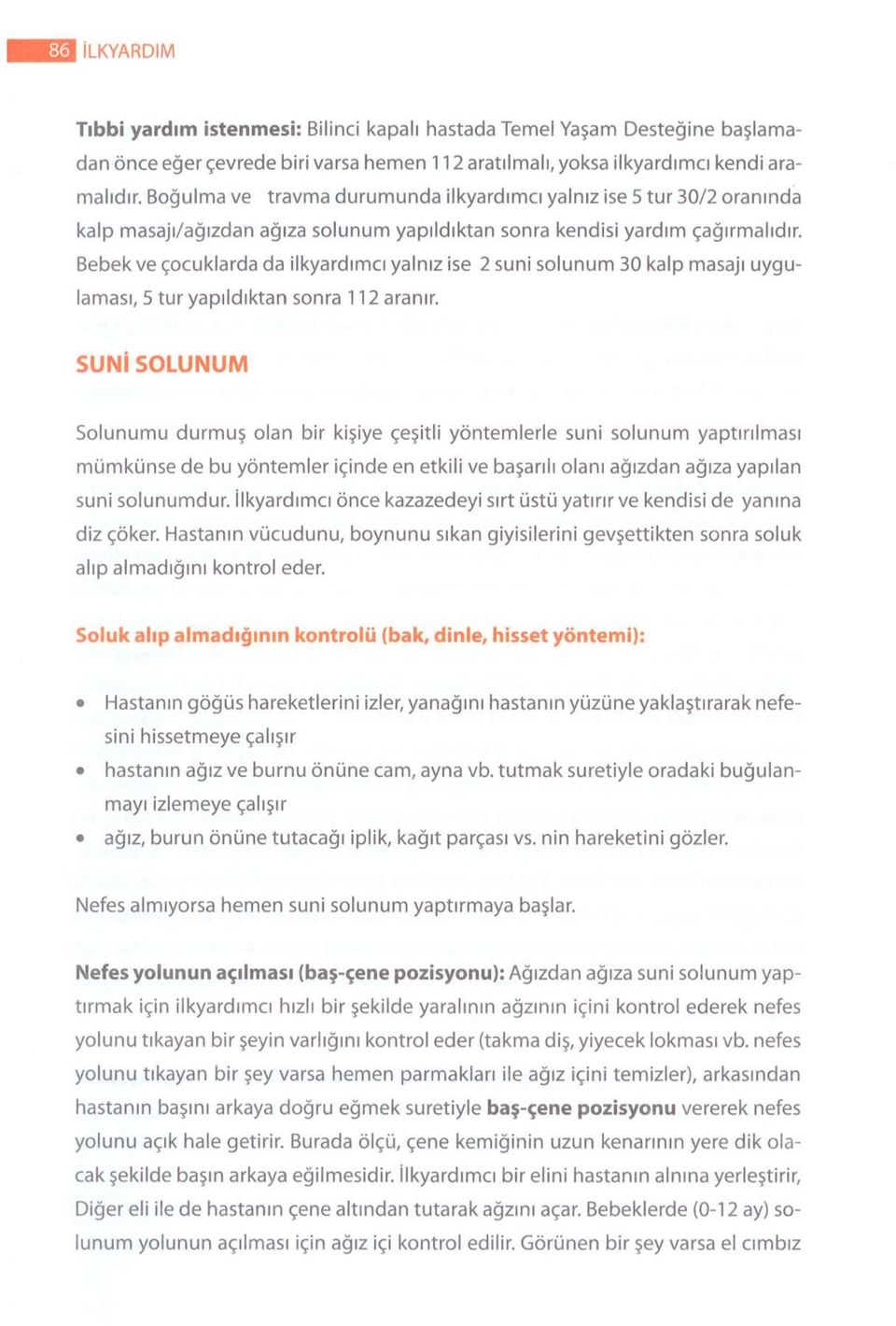 Bebek ve çocuklarda da ilkyardımcı yalnız ise 2 suni solunum 30 kalp masajı uygulaması, 5 tur yapıldıktan sonra 112 aranır.