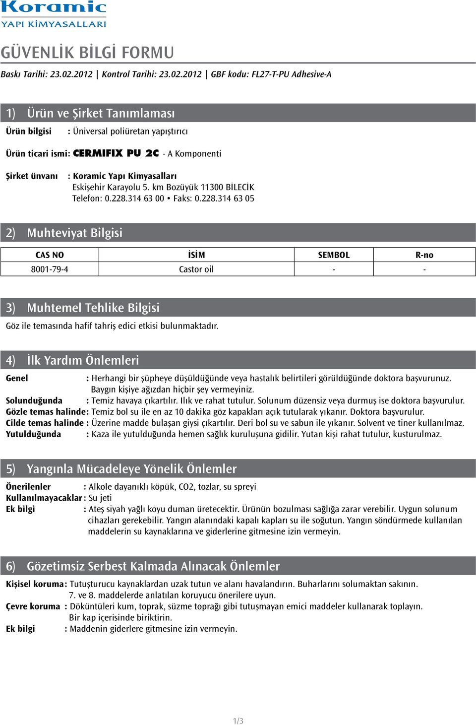 2012 GBF kodu: FL27-T-PU Adhesive-A 1) Ürün ve Şirket Tanımlaması Ürün bilgisi : Üniversal poliüretan yapıştırıcı Ürün ticari ismi : CERMIFIX PU 2C - A Komponenti Şirket ünvanı : Koramic Yapı