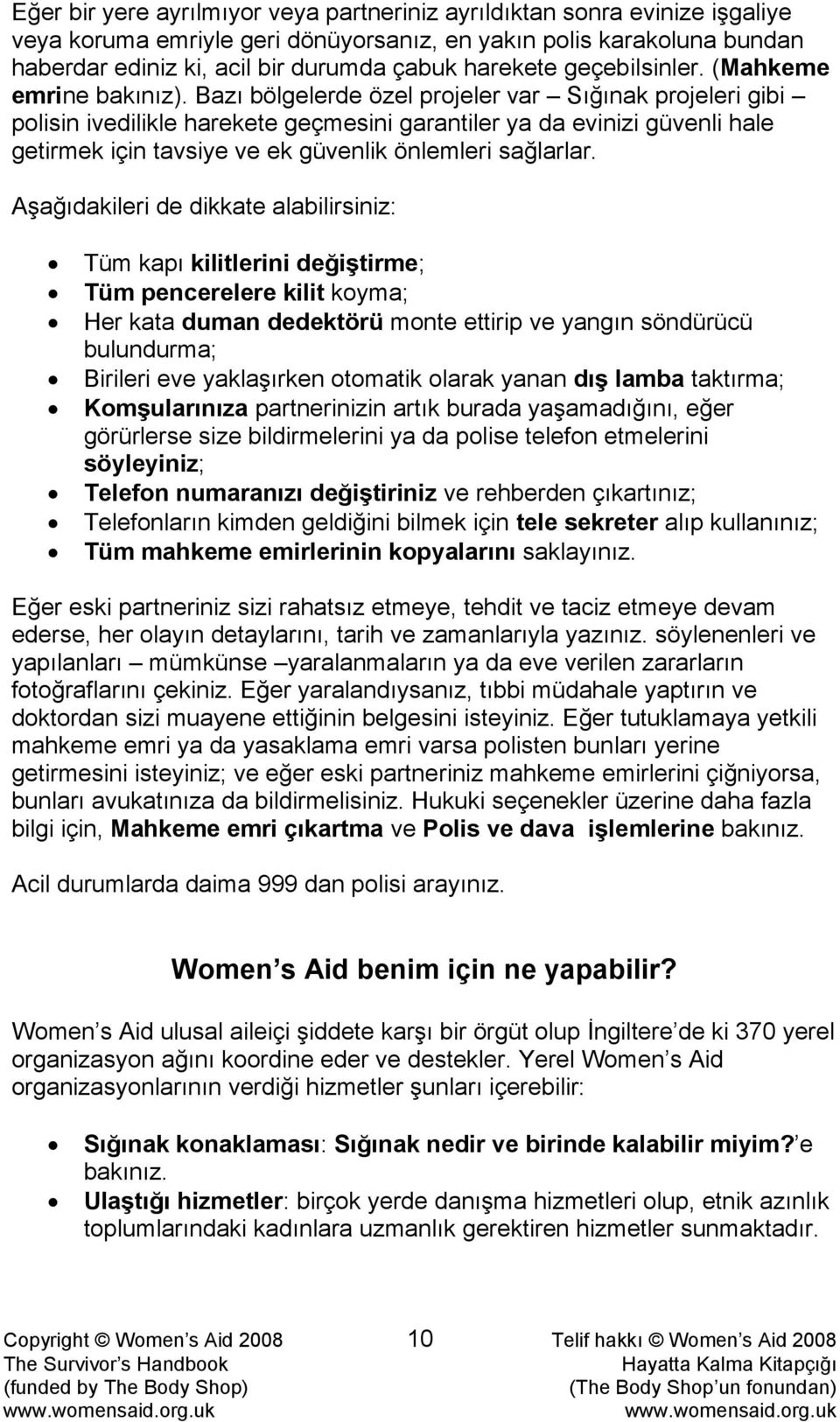 Bazı bölgelerde özel projeler var Sığınak projeleri gibi polisin ivedilikle harekete geçmesini garantiler ya da evinizi güvenli hale getirmek için tavsiye ve ek güvenlik önlemleri sağlarlar.