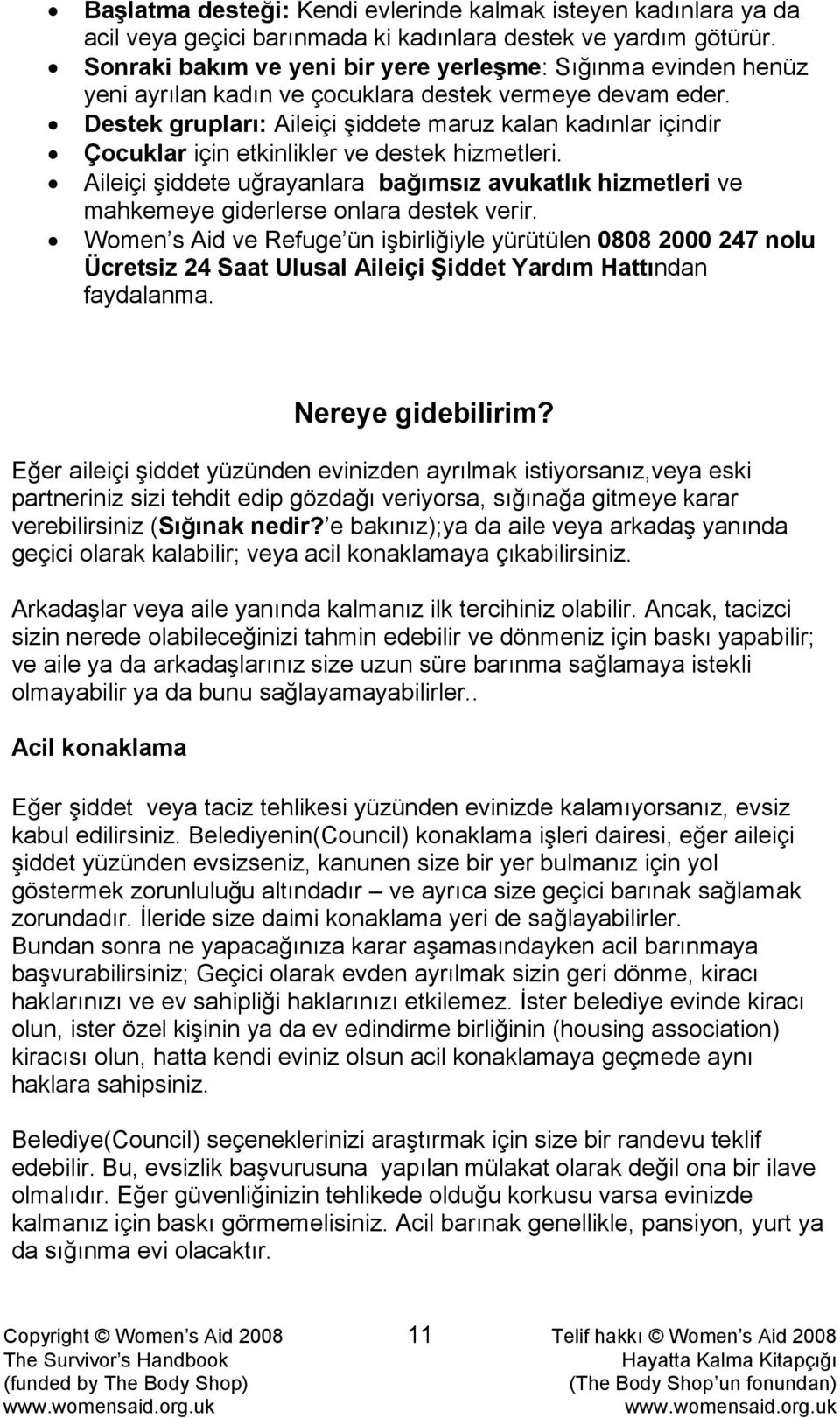 Destek grupları: Aileiçi şiddete maruz kalan kadınlar içindir Çocuklar için etkinlikler ve destek hizmetleri.