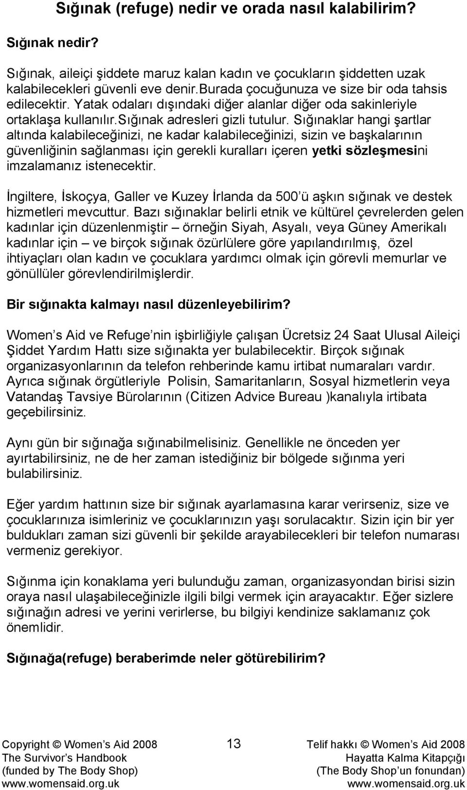 Sığınaklar hangi şartlar altında kalabileceğinizi, ne kadar kalabileceğinizi, sizin ve başkalarının güvenliğinin sağlanması için gerekli kuralları içeren yetki sözleşmesini imzalamanız istenecektir.