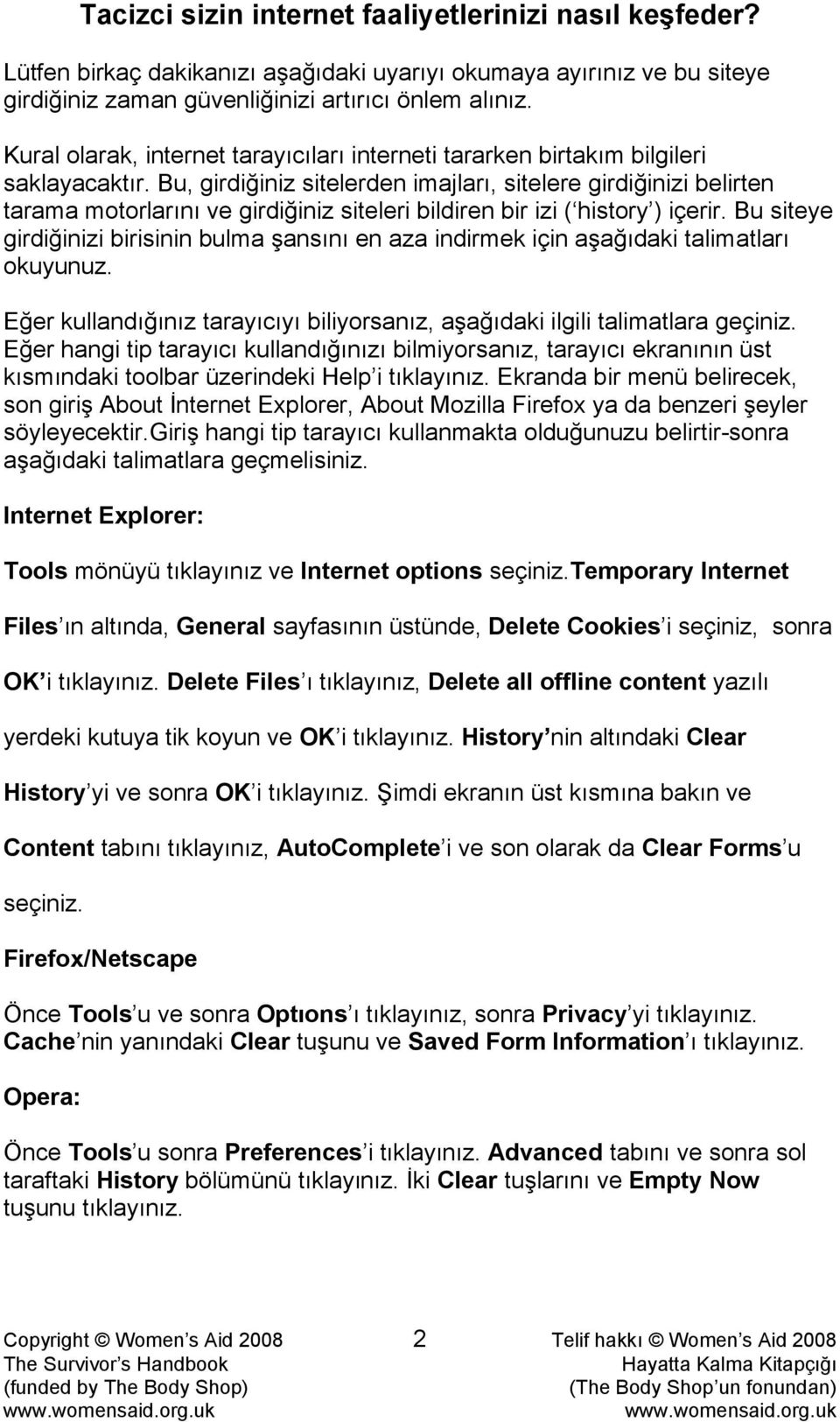 Bu, girdiğiniz sitelerden imajları, sitelere girdiğinizi belirten tarama motorlarını ve girdiğiniz siteleri bildiren bir izi ( history ) içerir.