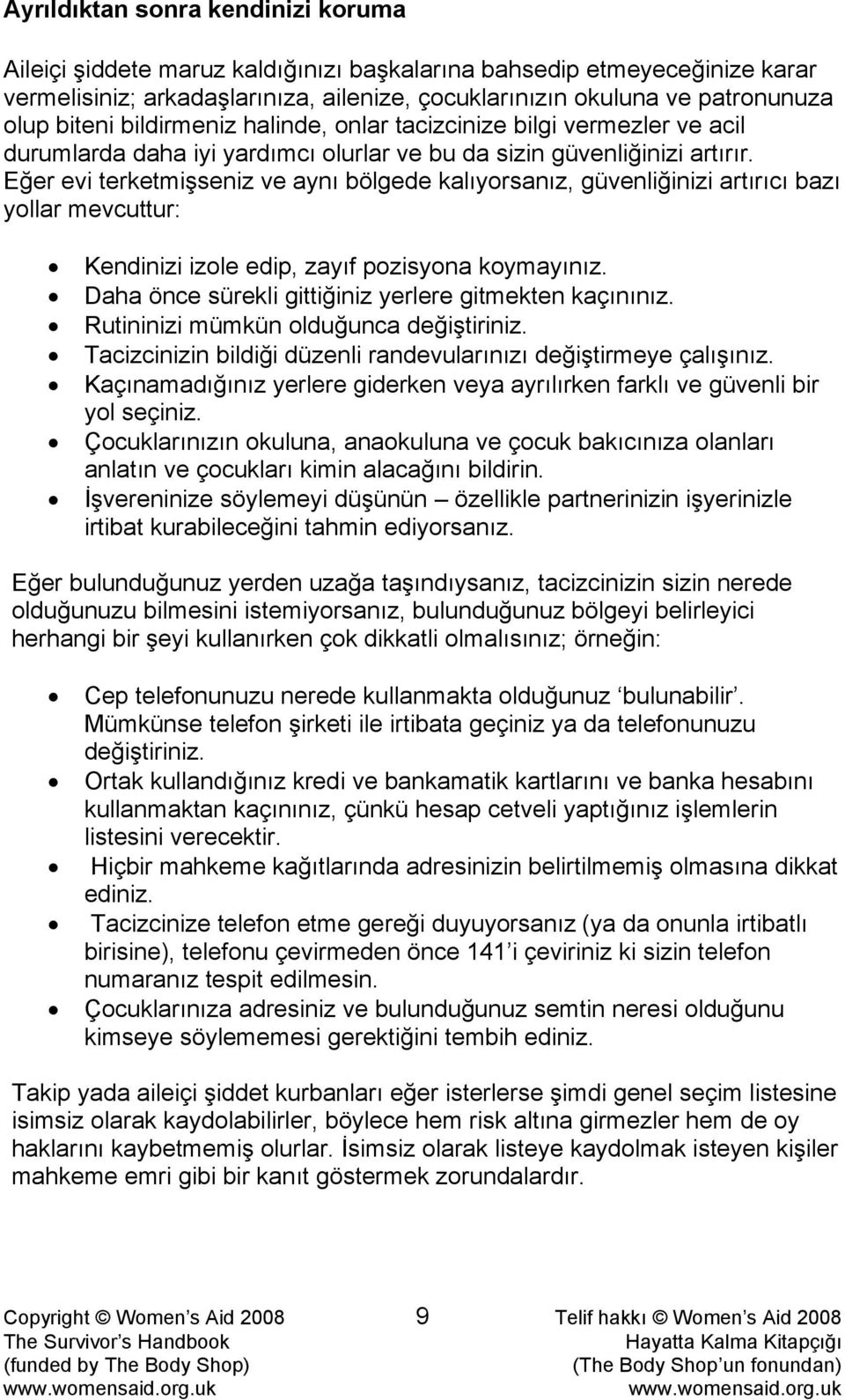 Eğer evi terketmişseniz ve aynı bölgede kalıyorsanız, güvenliğinizi artırıcı bazı yollar mevcuttur: Kendinizi izole edip, zayıf pozisyona koymayınız.