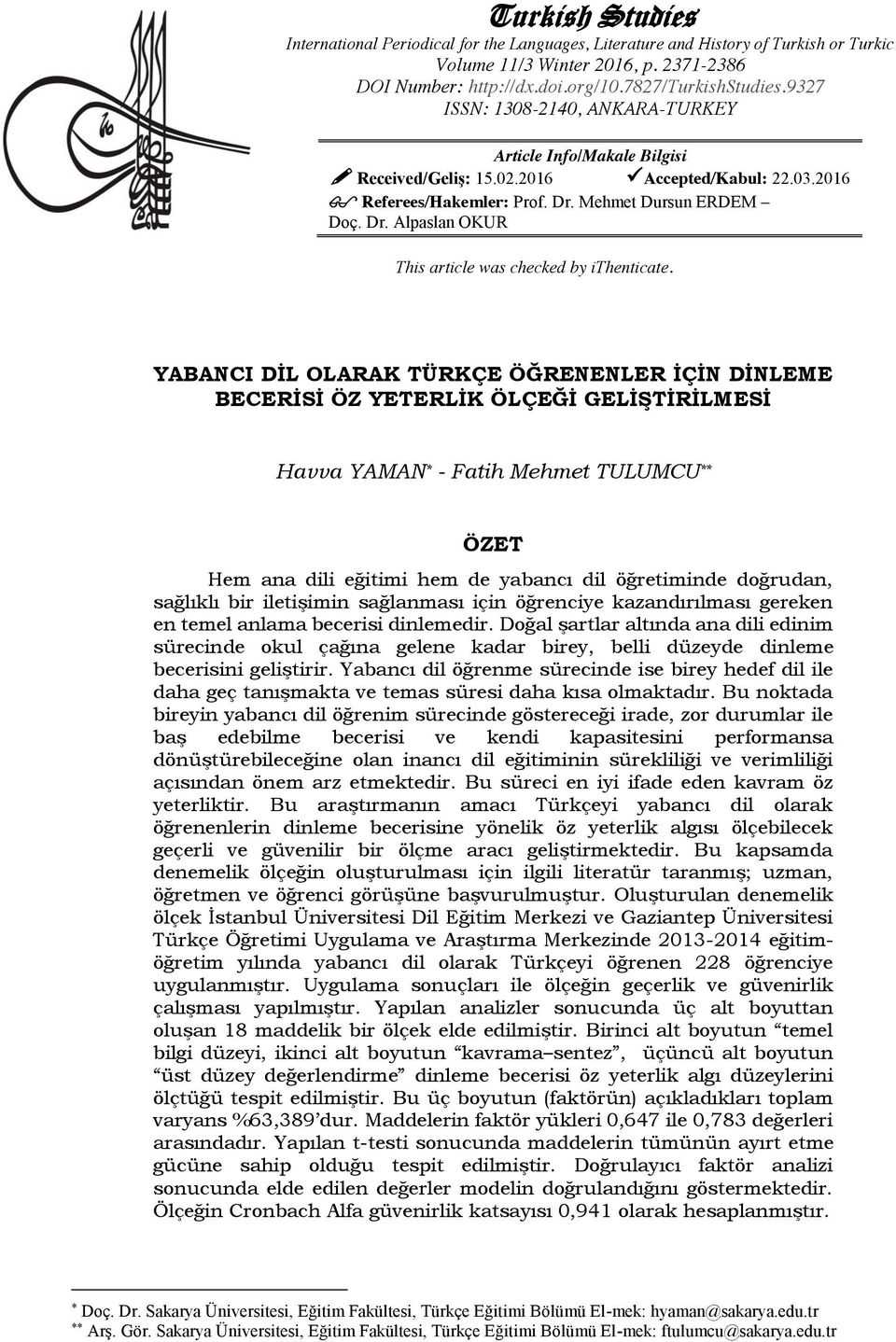 YABANCI DİL OLARAK TÜRKÇE ÖĞRENENLER İÇİN DİNLEME BECERİSİ ÖZ YETERLİK ÖLÇEĞİ GELİŞTİRİLMESİ Havva YAMAN * - Fatih Mehmet TULUMCU ** ÖZET Hem ana dili eğitimi hem de yabancı dil öğretiminde doğrudan,