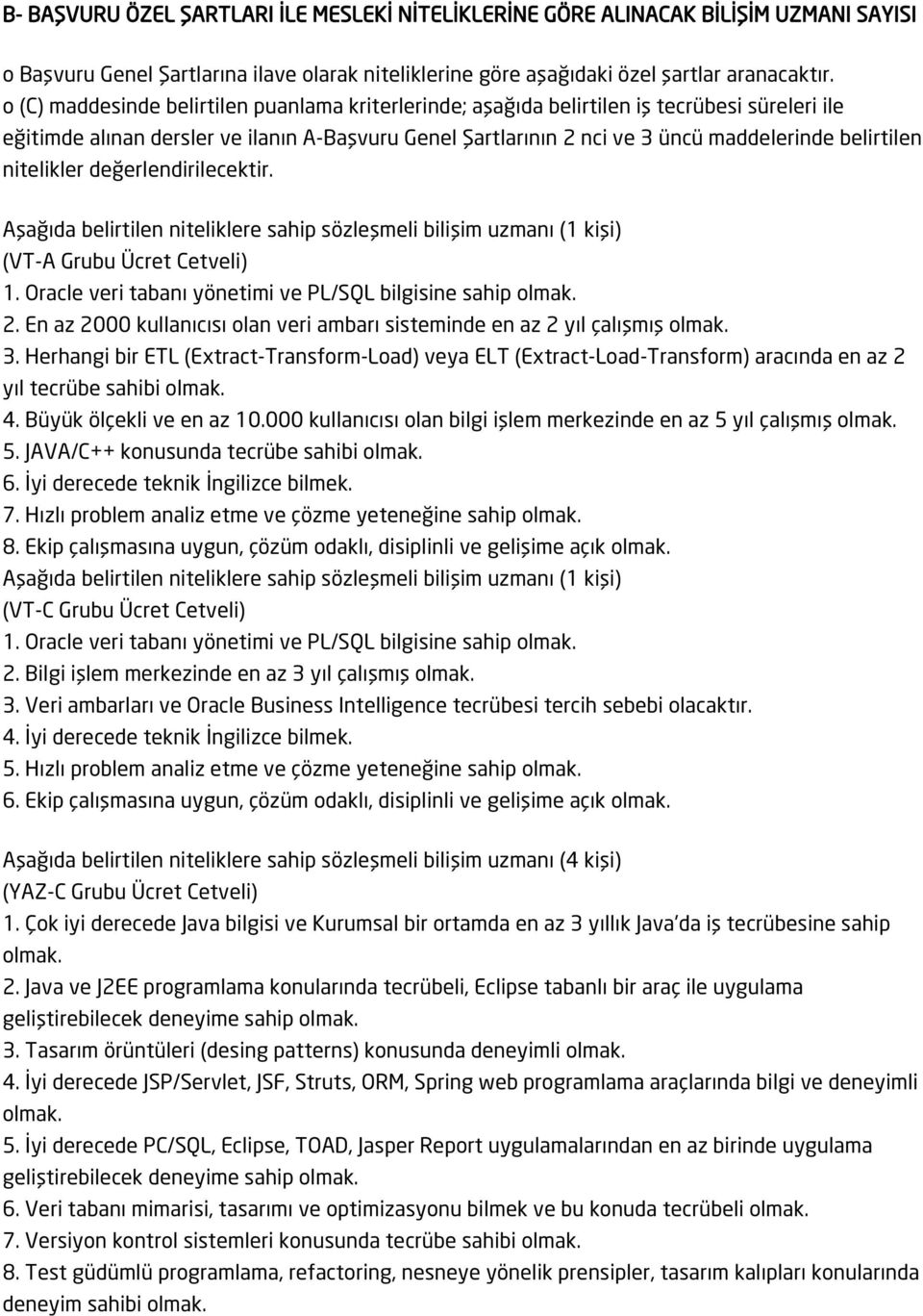 nitelikler değerlendirilecektir. Aşağıda belirtilen niteliklere sahip sözleşmeli bilişim uzmanı (1 kişi) (VT-A Grubu Ücret Cetveli) 1. Oracle veri tabanı yönetimi ve PL/SQL bilgisine sahip olmak. 2.