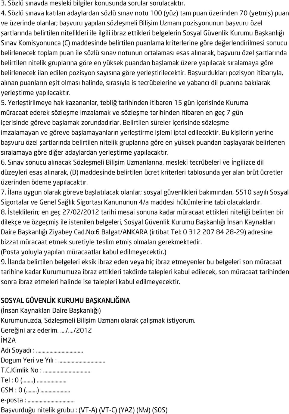 belirtilen nitelikleri ile ilgili ibraz ettikleri belgelerin Sosyal Güvenlik Kurumu Başkanlığı Sınav Komisyonunca (C) maddesinde belirtilen puanlama kriterlerine göre değerlendirilmesi sonucu