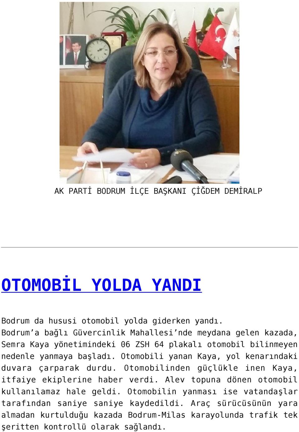 Otomobili yanan Kaya, yol kenarındaki duvara çarparak durdu. Otomobilinden güçlükle inen Kaya, itfaiye ekiplerine haber verdi.