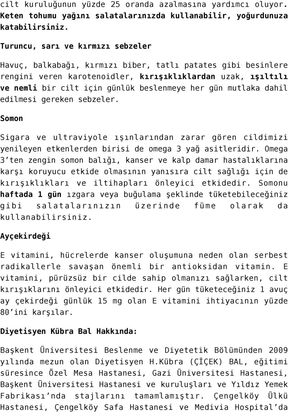 her gün mutlaka dahil edilmesi gereken sebzeler. Somon Sigara ve ultraviyole ışınlarından zarar gören cildimizi yenileyen etkenlerden birisi de omega 3 yağ asitleridir.