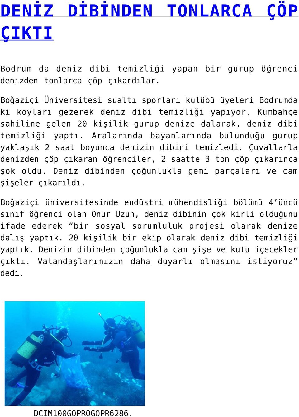 Aralarında bayanlarında bulunduğu gurup yaklaşık 2 saat boyunca denizin dibini temizledi. Çuvallarla denizden çöp çıkaran öğrenciler, 2 saatte 3 ton çöp çıkarınca şok oldu.