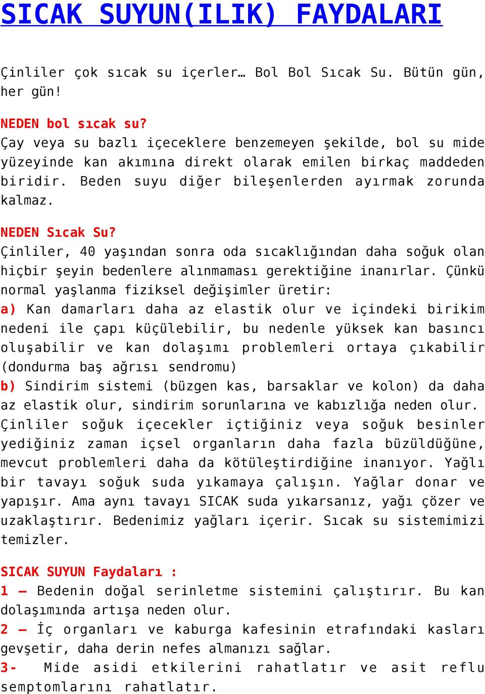 Çinliler, 40 yaşından sonra oda sıcaklığından daha soğuk olan hiçbir şeyin bedenlere alınmaması gerektiğine inanırlar.