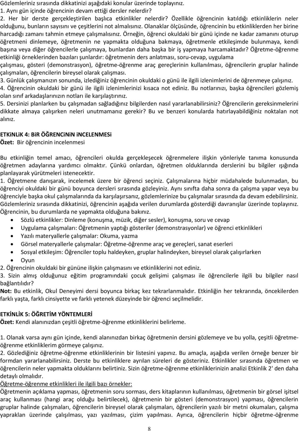 Olanaklar ölçüsünde, öğrencinin bu etkinliklerden her birine harcadığı zamanı tahmin etmeye çalışmalısınız.