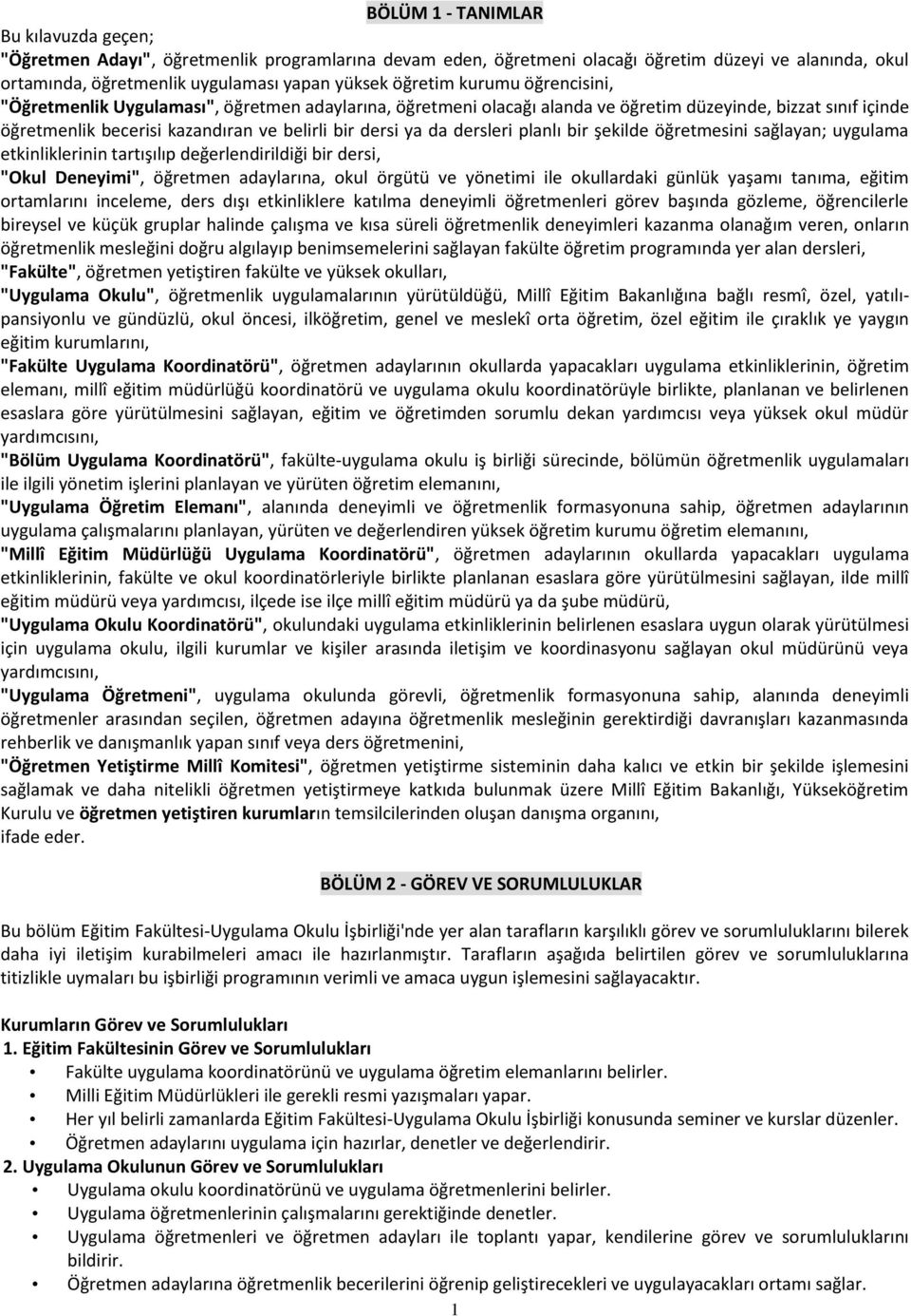 dersleri planlı bir şekilde öğretmesini sağlayan; uygulama etkinliklerinin tartışılıp değerlendirildiği bir dersi, "Okul Deneyimi", öğretmen adaylarına, okul örgütü ve yönetimi ile okullardaki günlük