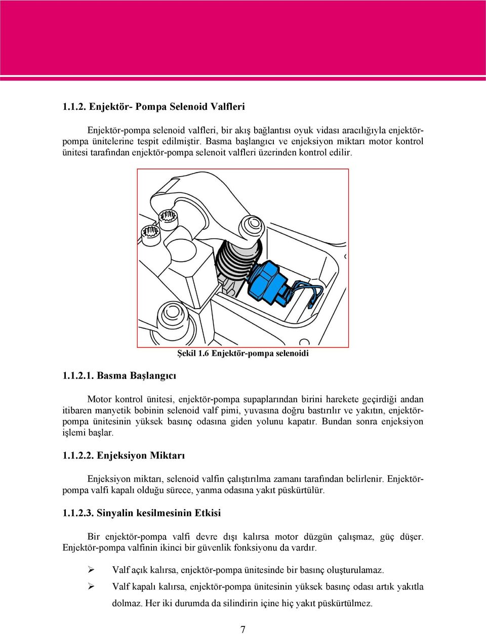 6 Enjektör-pompa selenoidi Motor kontrol ünitesi, enjektör-pompa supaplarından birini harekete geçirdiği andan itibaren manyetik bobinin selenoid valf pimi, yuvasına doğru bastırılır ve yakıtın,