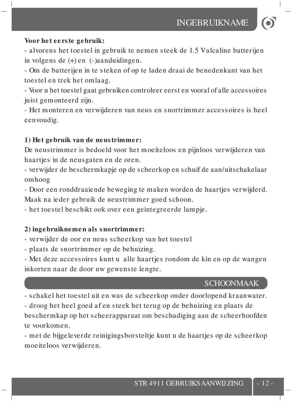 - Voor u het toestel gaat gebruiken controleer eerst en vooral of alle accessoires juist gemonteerd zijn. - Het monteren en verwijderen van neus en snortrimmer accessoires is heel eenvoudig.