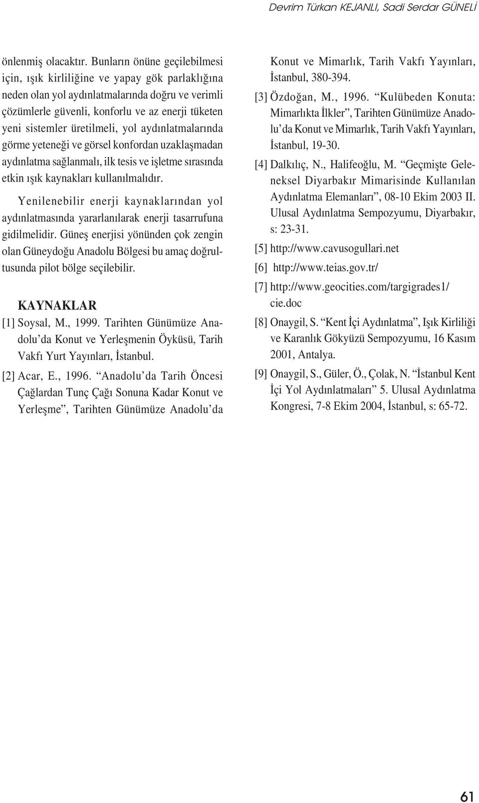 üretilmeli, yol aydınlatmalarında görme yeteneği ve görsel konfordan uzaklașmadan aydınlatma sağlanmalı, ilk tesis ve ișletme sırasında etkin ıșık kaynakları kullanılmalıdır.