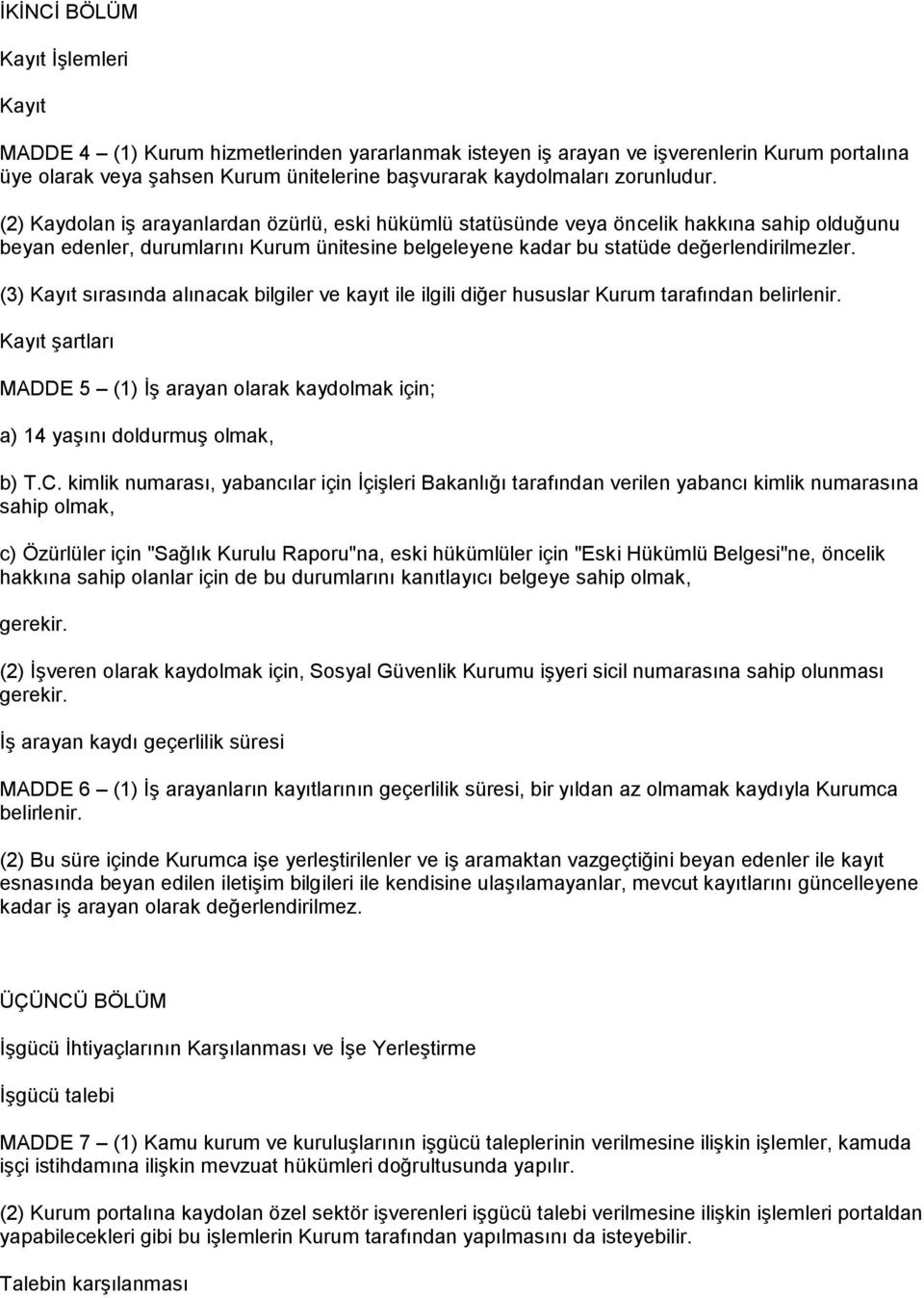 (2) Kaydolan iş arayanlardan özürlü, eski hükümlü statüsünde veya öncelik hakkına sahip olduğunu beyan edenler, durumlarını Kurum ünitesine belgeleyene kadar bu statüde değerlendirilmezler.