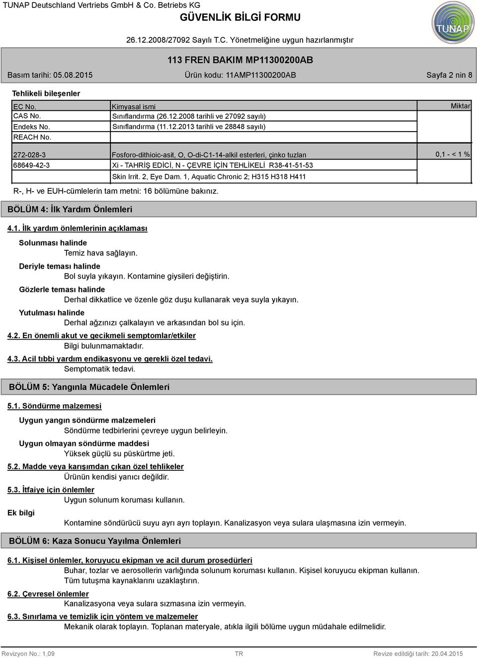 2, Eye Dam. 1, Aquatic Chronic 2; H315 H318 H411 R-, H- ve EUH-cümlelerin tam metni: 16 bölümüne bakınız. 0,1 - < 1 % BÖLÜM 4: İlk Yardım Önlemleri 4.1. İlk yardım önlemlerinin açıklaması Solunması halinde Temiz hava sağlayın.