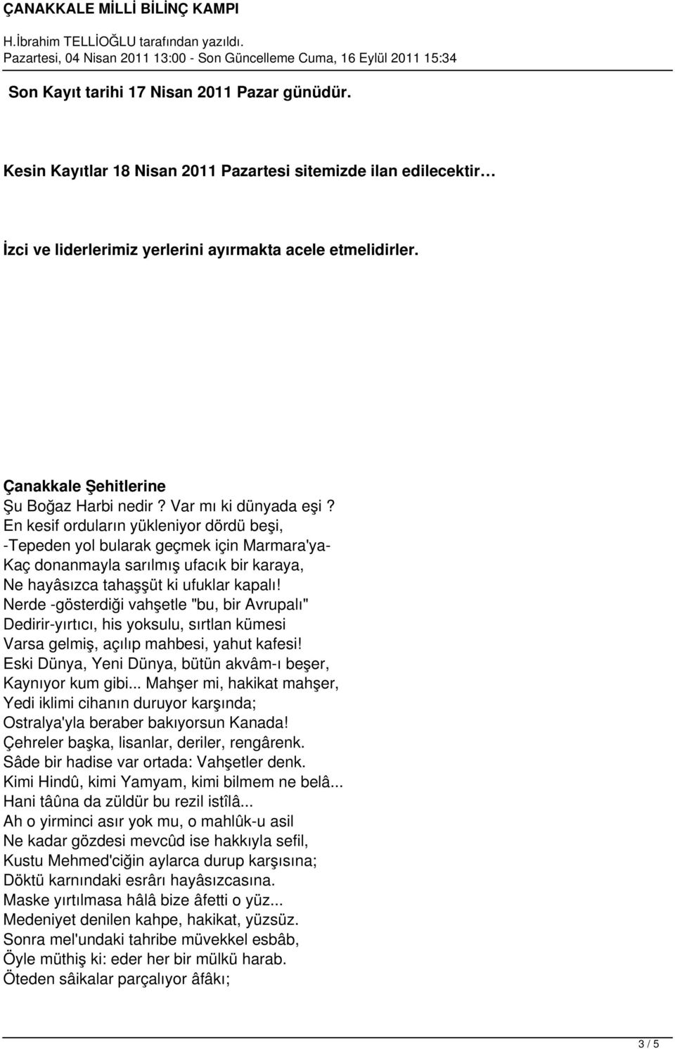 En kesif orduların yükleniyor dördü beşi, -Tepeden yol bularak geçmek için Marmara'ya- Kaç donanmayla sarılmış ufacık bir karaya, Ne hayâsızca tahaşşüt ki ufuklar kapalı!