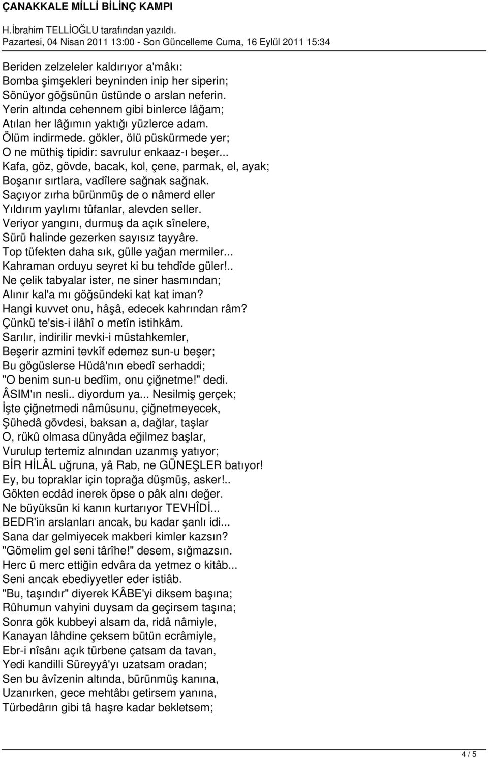 .. Kafa, göz, gövde, bacak, kol, çene, parmak, el, ayak; Boşanır sırtlara, vadîlere sağnak sağnak. Saçıyor zırha bürünmüş de o nâmerd eller Yıldırım yaylımı tûfanlar, alevden seller.