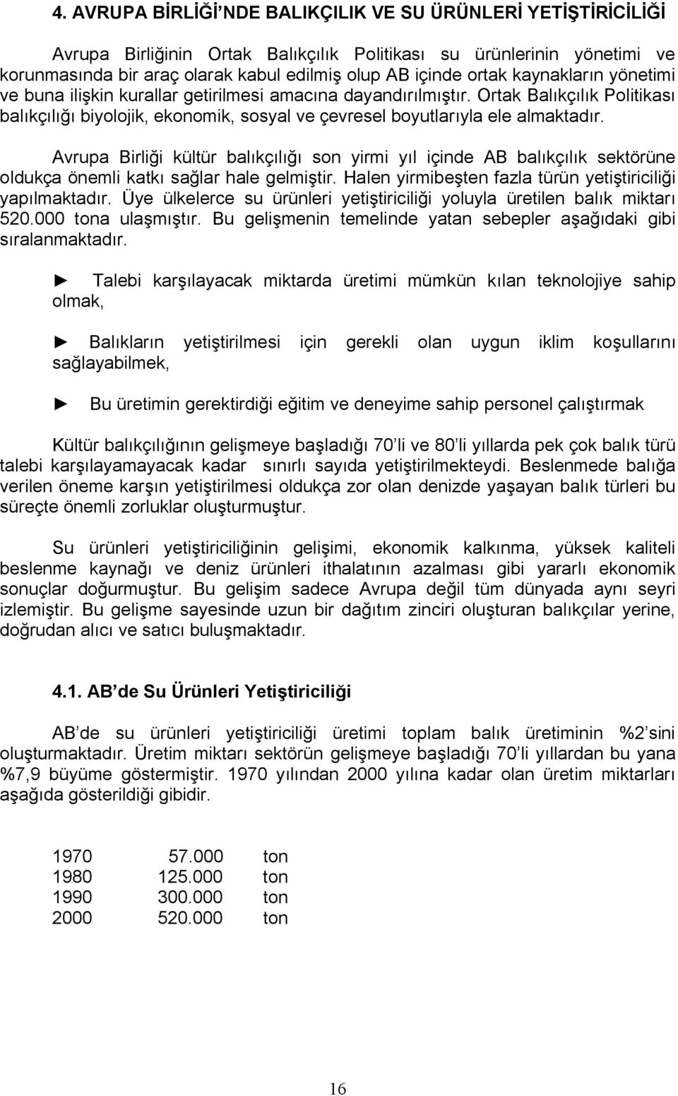 Birliği kültür balıkçılığı sçn yirmi yıl içinçe AB balıkçılık sektörüne çlçukça önemli katkı sağlar Üale ÖelmiştirK ealen yirmibeşten fazla türün yetiştiriciliği yapılmaktaçırk ye ülkelerce su