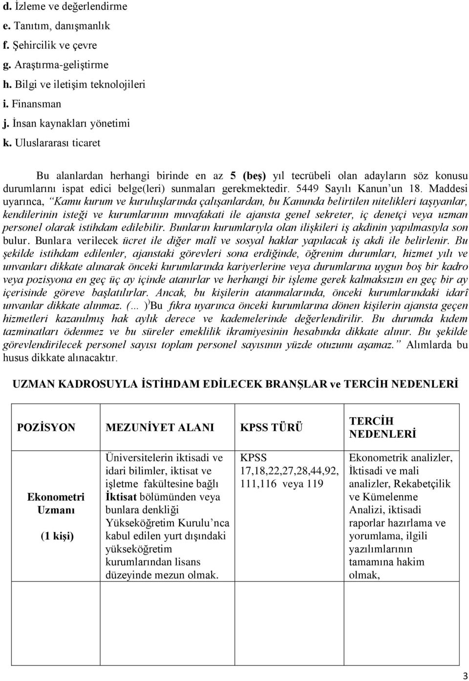 Maddesi uyarınca, Kamu kurum ve kuruluşlarında çalışanlardan, bu Kanunda belirtilen nitelikleri taşıyanlar, kendilerinin isteği ve kurumlarının muvafakati ile ajansta genel sekreter, iç denetçi veya