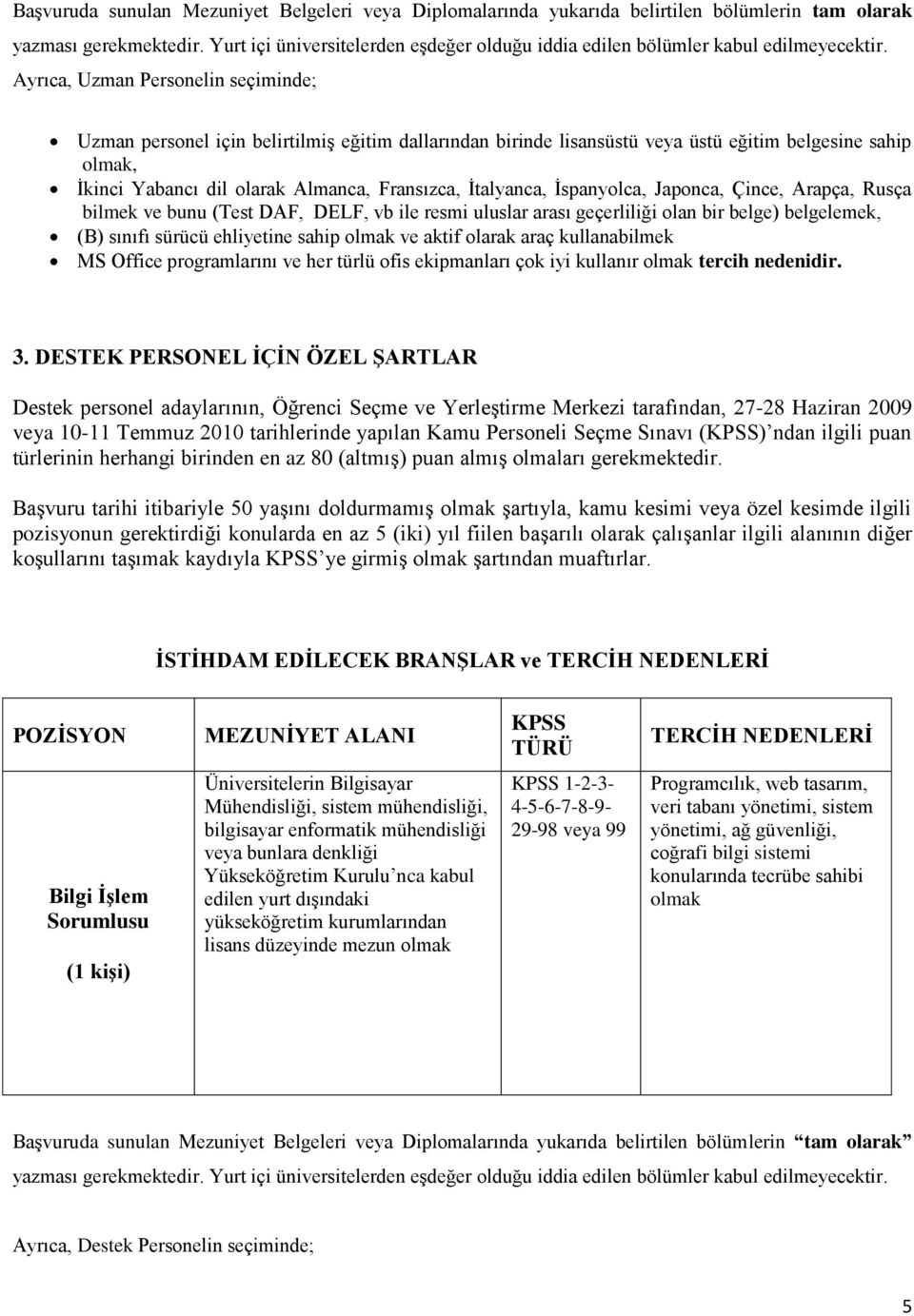 Ayrıca, Uzman Personelin seçiminde; Uzman personel için belirtilmiş eğitim dallarından birinde lisansüstü veya üstü eğitim belgesine sahip, İkinci Yabancı dil olarak Almanca, Fransızca, İtalyanca,