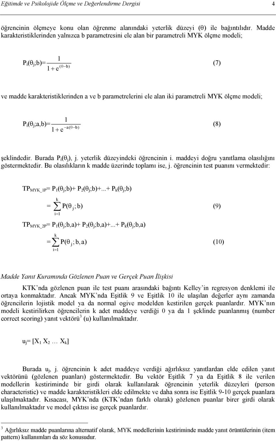 MYK ölçme modeli; P i (q j ;a,b)= - + e a( q-b) (8) şelindedir. Burada P i (q j ), j. yeterli düzeyindei öğrencinin i. maddeyi doğru yanıtlama olasılığını göstermetedir.